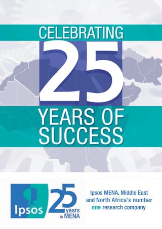 Ipsos MENA, Middle East
and North Africa’s number
one research company
SUCCESS
YEARS OF
CELEBRATING
25
 