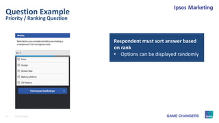 15 © 2015 Ipsos.
Priority / Ranking Question
Question Example
Respondent must sort answer based
on rank
• Options can be displayed randomly
 