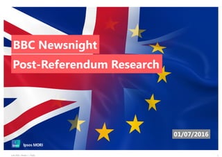 1June 2016 | Version 1 | Public
BBC Newsnight
Post-Referendum Research
01/07/2016
 