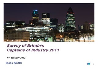 1




Survey of Britain’s
Captains of Industry 2011
6th January 2012

                                1
 