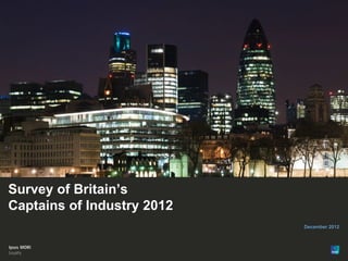 Paste co-
                                brand logo
                                   here
                                     1




Survey of Britain’s
Captains of Industry 2012
                            December 2012




© Ipsos MORI
 