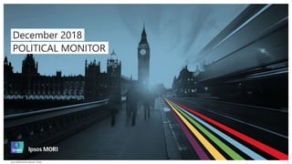 Ipsos MORI Political Monitor | Public 1
December 2018
POLITICAL MONITOR
 