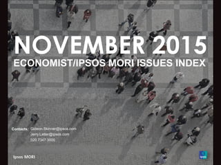 NOVEMBER 2015
ECONOMIST/IPSOS MORI ISSUES INDEX
Contacts: Gideon.Skinner@ipsos.com
Jerry.Latter@ipsos.com
020 7347 3000
 