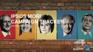 © Ipsos | Ipsos MORI General Election 2019 Campaign Tracker | December 2019 | Public
IPSOS MORI
CAMPAIGN TRACKER
DECEMBER 2019
 