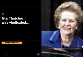 7.
Mrs Thatcher
was vindicated…

#ipsosmorilive

© Ipsos MORI

Version 1 | Public

 