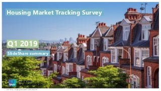 118-017787-01 | Housing market confidence tracker | Internal Use
SlideShare summary
Q1 2019
Housing Market Tracking Survey
 