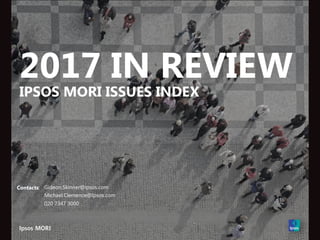 2017 IN REVIEW
IPSOS MORI ISSUES INDEX
Contacts:
020 7347 3000
Gideon.Skinner@ipsos.com
Michael.Clemence@Ipsos.com
 