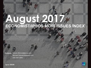 August 2017
ECONOMIST/IPSOS MORI ISSUES INDEX
Contacts: Gideon.Skinner@ipsos.com
Michael.Clemence@ipsos.com
020 7347 3000
 