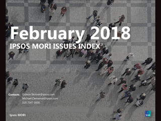 February 2018
IPSOS MORI ISSUES INDEX
Contacts: Gideon.Skinner@ipsos.com
Michael.Clemence@ipsos.com
020 7347 3000
 