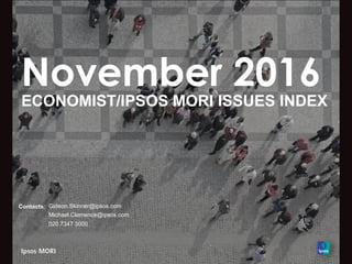 November 2016
ECONOMIST/IPSOS MORI ISSUES INDEX
Contacts: Gideon.Skinner@ipsos.com
Michael.Clemence@ipsos.com
020 7347 3000
 