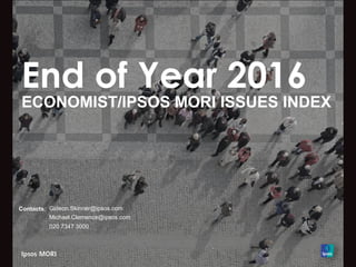 End of Year 2016
ECONOMIST/IPSOS MORI ISSUES INDEX
Contacts: Gideon.Skinner@ipsos.com
Michael.Clemence@ipsos.com
020 7347 3000
 