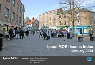 Ipsos MORI Issues Index
January 2014
Contacts: Gideon.Skinner@ipsos.com
Jerry.Latter@ipsos.com
020 7347 3000

 