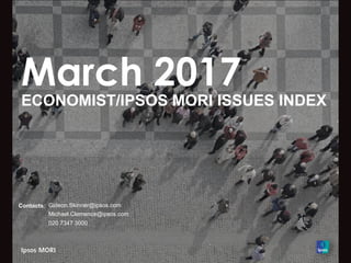 March 2017
ECONOMIST/IPSOS MORI ISSUES INDEX
Contacts: Gideon.Skinner@ipsos.com
Michael.Clemence@ipsos.com
020 7347 3000
 