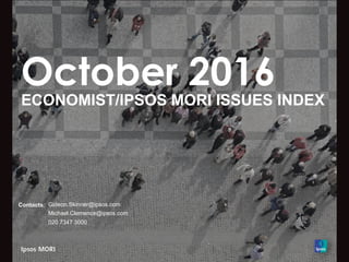 October 2016
ECONOMIST/IPSOS MORI ISSUES INDEX
Contacts: Gideon.Skinner@ipsos.com
Michael.Clemence@ipsos.com
020 7347 3000
 