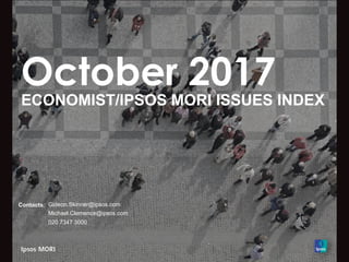 October 2017
ECONOMIST/IPSOS MORI ISSUES INDEX
Contacts: Gideon.Skinner@ipsos.com
Michael.Clemence@ipsos.com
020 7347 3000
 