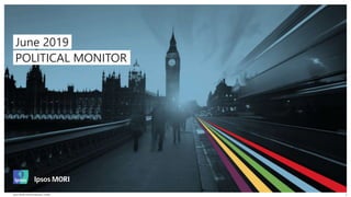 1Ipsos MORI Political Monitor | PublicIpsos MORI Political Monitor | Public 1
June 2019
POLITICAL MONITOR
 