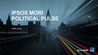 © Ipsos | Doc Name | Month Year | Version # | Public | Internal/Client Use Only | Strictly Confidential
IPSOS MORI
POLITICAL PULSE
APRIL 2020
 