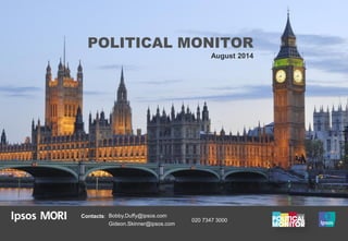 POLITICAL MONITOR
August 2014
Contacts: Bobby.Duffy@ipsos.com
Gideon.Skinner@ipsos.com
020 7347 3000
 