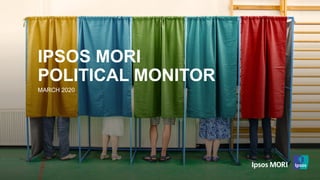 © Ipsos | Doc Name | Month Year | Version # | Public | Internal/Client Use Only | Strictly Confidential
IPSOS MORI
POLITICAL MONITOR
MARCH 2020
 