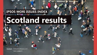 IPSOS MORI ISSUES INDEX
Contact: Emily.Gray@ipsos.com
0131 2268672
Scotland results
 
