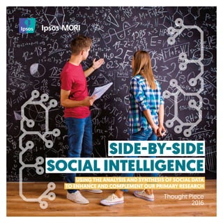 Thought Piece
2016
SIDE-BY-SIDE
SOCIAL INTELLIGENCE
USING THE ANALYSIS AND SYNTHESIS OF SOCIAL DATA
TO ENHANCE AND COMPLEMENT OUR PRIMARY RESEARCH
 