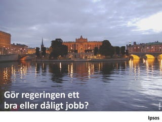 © Ipsos

Gör regeringen ett
bra eller dåligt jobb?

 