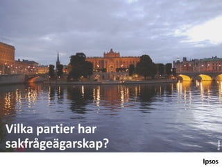 © Ipsos

Vilka partier har
sakfrågeägarskap?

 