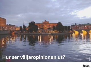 © Ipsos

Hur ser väljaropinionen ut?

 