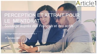 PERCEPTION ET ATTRAIT POUR
LE MENTORAT
Sondage auprès des Français et des actifs
Sondage réalisé par Ipsos pour Article 1
1er octobre 2021
 