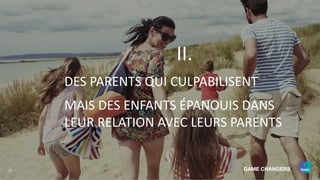 15
II.
DES PARENTS QUI CULPABILISENT
MAIS DES ENFANTS ÉPANOUIS DANS
LEUR RELATION AVEC LEURS PARENTS
 