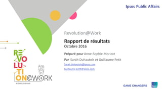1
Préparé pour
Par
Rapport de résultats
Octobre 2016
Anne-Sophie Morizot
Revolution@Work
Sarah Duhautois et Guillaume Peti...