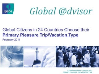 Global Citizens in 24 Countries Choose their   Primary Pleasure Trip/Vacation Type February 2011 