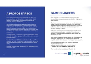 21
A PROPOS D’IPSOS
Ipsos est le troisième Groupe mondial des études. Avec une
présence effective sur 90 marchés, il emplo...