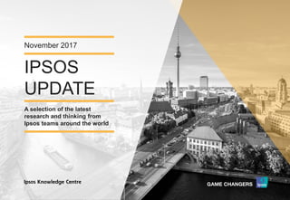 Version 1© Ipsos MORI
IPSOS
UPDATE
November 2017
A selection of the latest
research and thinking from
Ipsos teams around the world
 