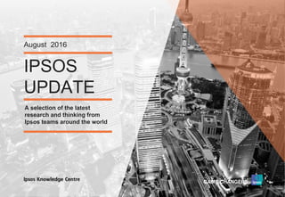 Version 1© Ipsos MORI
IPSOS 
UPDATE
August  2016
A selection of the latest
research and thinking from
Ipsos teams around the world
 