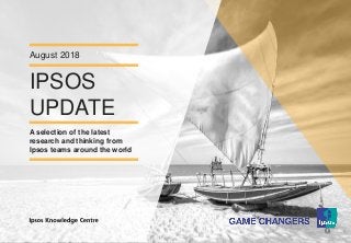 Version 1© Ipsos MORI
IPSOS
UPDATE
August 2018
A selection of the latest
research and thinking from
Ipsos teams around the world
 