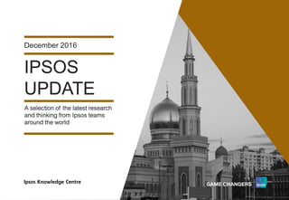 Version 1© Ipsos MORI
IPSOS
UPDATE
December 2016
A selection of the latest research
and thinking from Ipsos teams
around the world
 