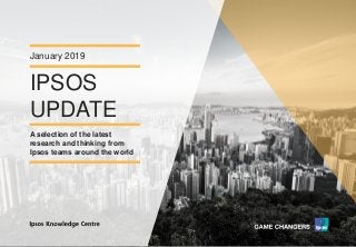 Version 1© Ipsos MORI
IPSOS
UPDATE
January 2019
A selection of the latest
research and thinking from
Ipsos teams around the world
 