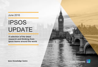 Version 1© Ipsos MORI
IPSOS 
UPDATE
June 2016
A selection of the latest
research and thinking from
Ipsos teams around the world
 