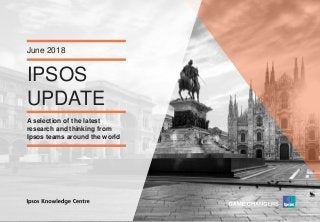Version 1© Ipsos MORI
IPSOS
UPDATE
June 2018
A selection of the latest
research and thinking from
Ipsos teams around the world
 