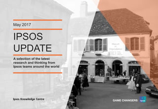 Version 1© Ipsos MORI
IPSOS
UPDATE
May 2017
A selection of the latest
research and thinking from
Ipsos teams around the world
 