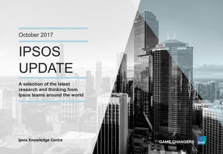 Version 1© Ipsos MORI
IPSOS
UPDATE
October 2017
A selection of the latest
research and thinking from
Ipsos teams around the world
 