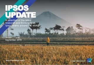A selection of the latest
research and thinking from
Ipsos teams around the world
IPSOS
UPDATE
September 2019
 