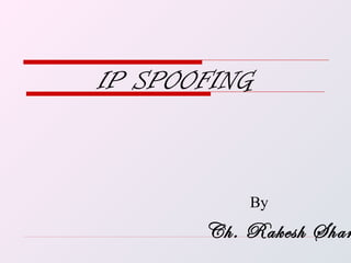 IP SPOOFING   By Ch. Rakesh Sharma 
