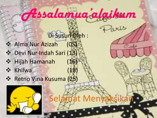 Assalamua’alaikum
Di Susun Oleh :
 Alma Nur Azizah (05)
 Devi Nur Indah Sari (13)
 Hijah Hamanah (16)
 Khilwa (18)
 Retno Vina Kusuma (25)
Selamat Menyaksikan
 