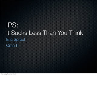 IPS:
It Sucks Less Than You Think
Eric Sproul
OmniTI
 
