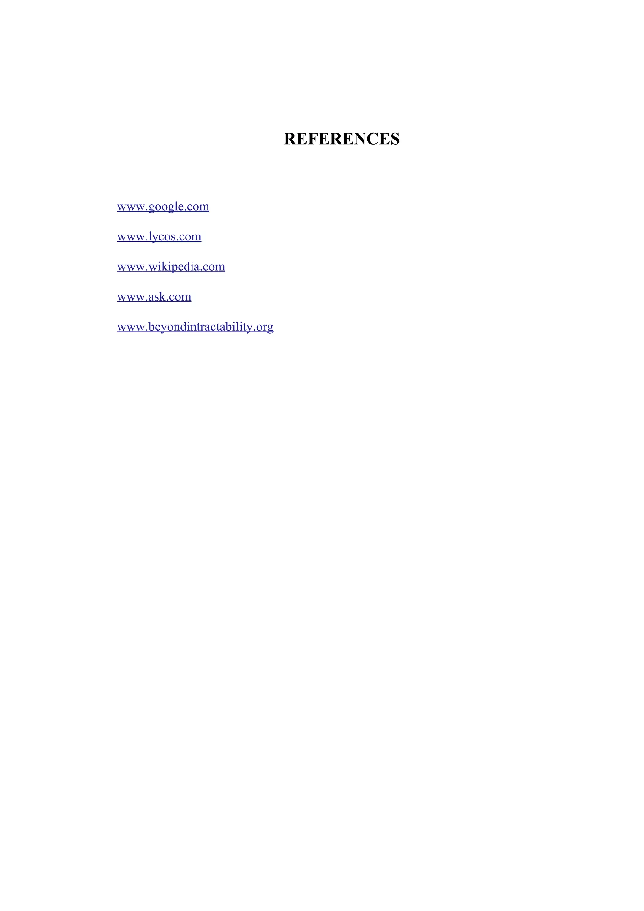 REFERENCES


www.google.com

www.lycos.com

www.wikipedia.com

www.ask.com

www.beyondintractability.org
 