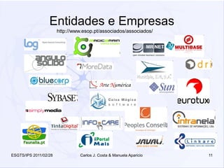 Entidades e Empresas
                       http://www.esop.pt/associados/associados/




ESGTS/IPS 2011/02/28             Carlos J. Costa & Manuela Aparicio   11
 