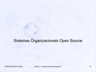 Sistemas Organizacionais Open Source




ESGTS/IPS 2011/02/28   Carlos J. Costa & Manuela Aparicio   12
 