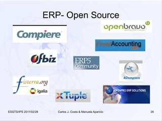 ERP- Open Source




ESGTS/IPS 2011/02/28      Carlos J. Costa & Manuela Aparicio   26
 